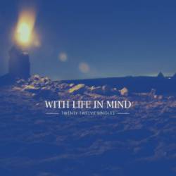With Life In Mind : Twenty Twelve Singles